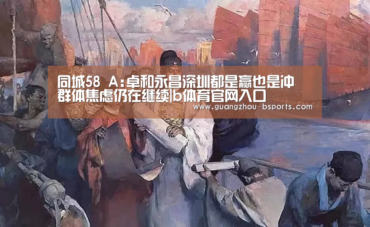 同城58 A:卓和永昌深圳都是赢也是冲 群体焦虑仍在继续|b体育官网入口(图3) b体育官网
